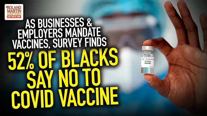 As Businesses & Employers Mandate Vaccines, Survey Finds 52% Of Blacks Say NO To COVID Vax