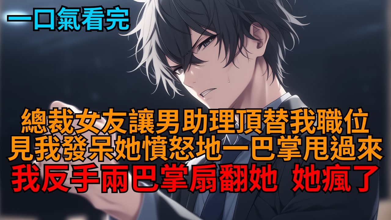 【爽文】公司年會，總裁女友讓男助理頂替我職位，見我發呆，她一巴掌扇過來：「你擺出這副死人臉給誰看？！」見狀我二話不說，兩巴掌就將她扇翻在地，轉身帶著公司元老離開！  #小说推荐 #一口气看完