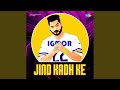 Jind kadh ke