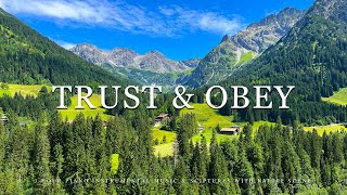 Trust & Obey: Instrumental Worship, Meditation & Prayer Music with Nature 🍀 Peaceful Praise