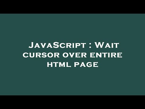 JavaScript : Wait cursor over entire html page