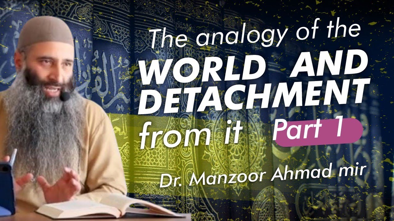 The analogy of the world and detachment from it || Dr.Manzoor Ahmad Mir || Part 1 || SAVOOD HARMAIN