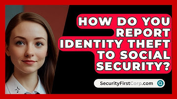 How Do You Report Identity Theft To Social Security? - SecurityFirstCorp.com