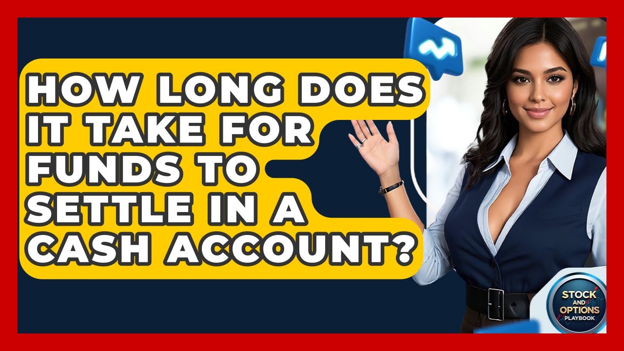 How Long Does It Take For Funds To Settle In A Cash Account? - Stock