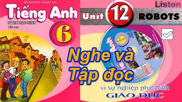 Tiếng Anh Lớp 6 UNIT 12 ROBOTS ( Nghe và đọc )