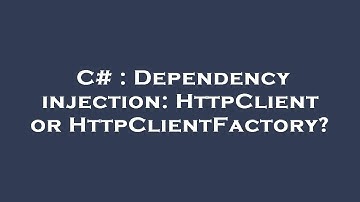 C# : Dependency injection: HttpClient or HttpClientFactory?