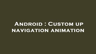 Android : Custom up navigation animation