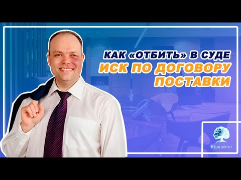 Как «отбить» в суде иск по договору поставки | Суд по договору поставки