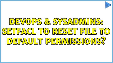 DevOps & SysAdmins: setfacl to reset file to default permissions?