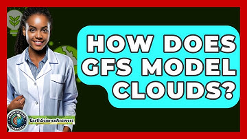 How Does GFS Model Clouds? - Earth Science Answers