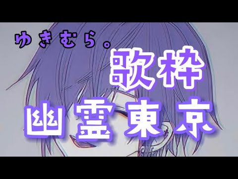 ゆきむら。さん　歌枠　幽霊東京