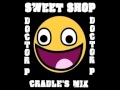 Doctor P - Sweet Shop [CRADLE MASHUP!!!!]
