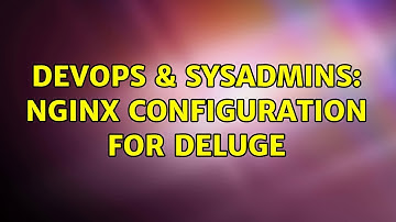 DevOps & SysAdmins: Nginx configuration for Deluge (2 Solutions!!)