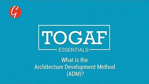TOGAF Essentials: What is the Architecture Development Method (ADM)? TOGAF Certification