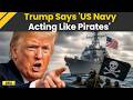 Iran Israel War: Trump Says US Navy Acting 'Like Pirates' During Iranian Ports Blockage | Hormuz |