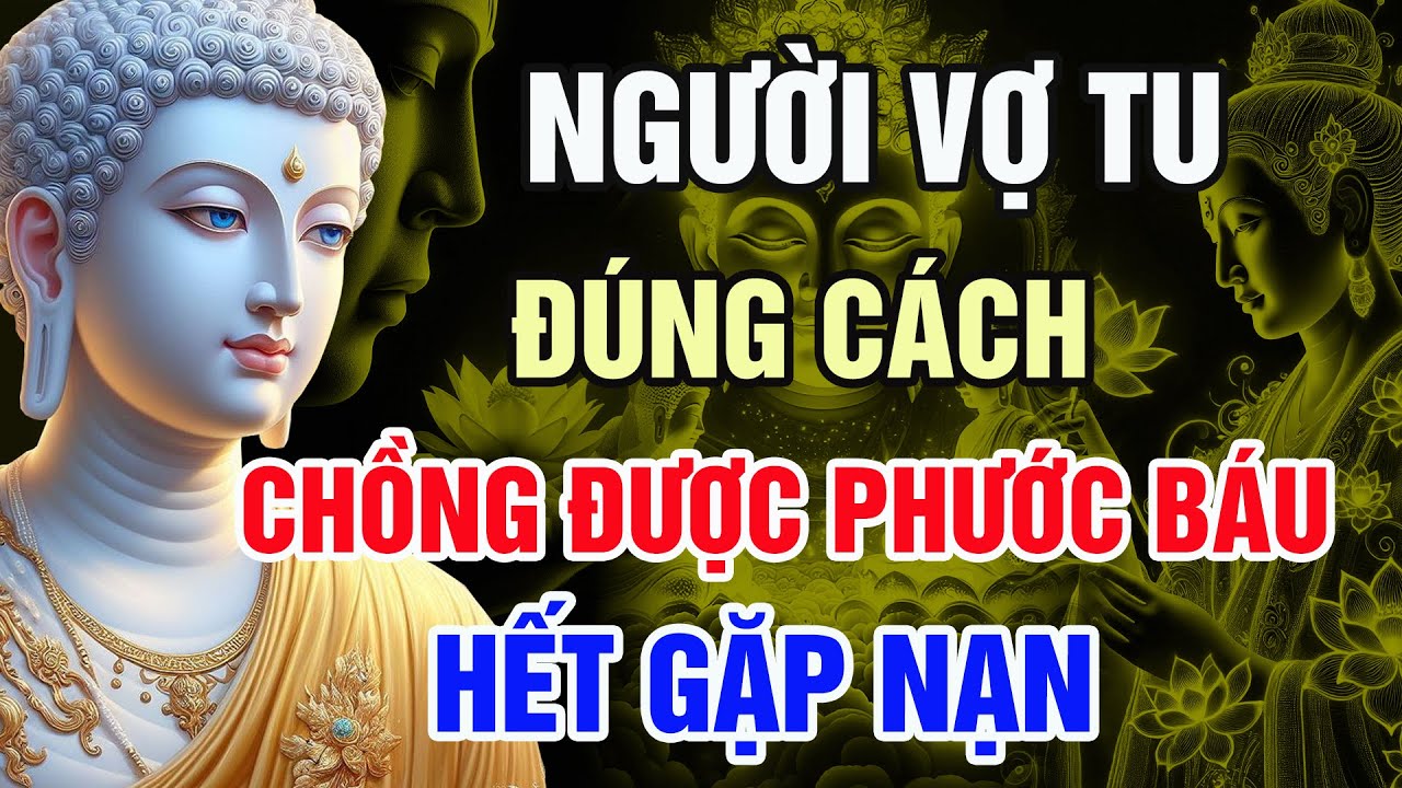 Phật Dạy: Vợ Âm Thầm Làm Điều Này – Chồng Được Phước Báu, Hết Gặp Nạn!