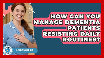 How Can You Manage Dementia Patients Resisting Daily Routines? - Dementia Help Hub