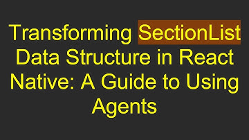 Transforming SectionList Data Structure in React Native: A Guide to Using Agents