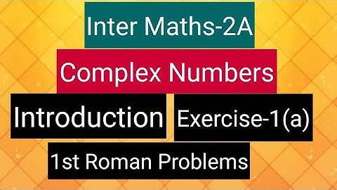 Inter Maths-2A- Complex numbers - Introduction and Exercise-1(a)-1st roman all problems