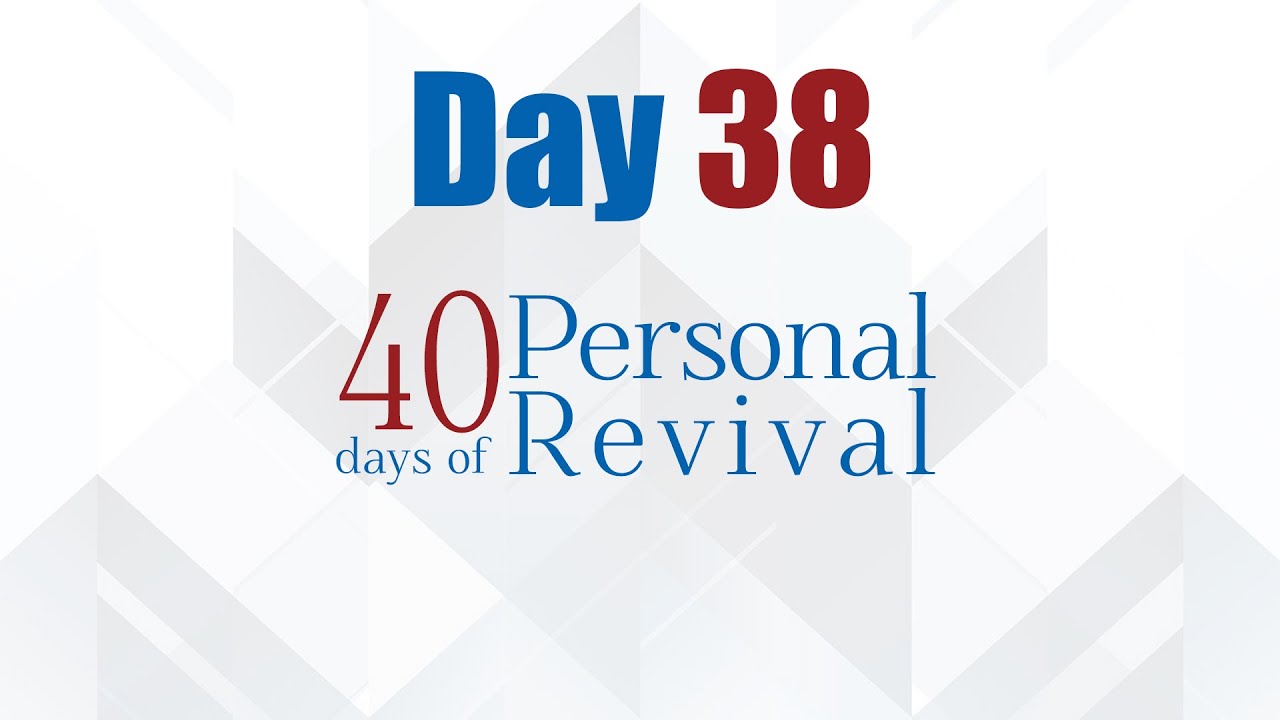 Day 38 | 40 Days of Personal Revival