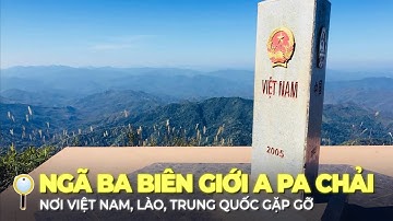NGÃ BA BIÊN GIỚI A PA CHẢI – NƠI VIỆT NAM GẶP GỠ LÀO VÀ TRUNG QUỐC