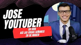 JOSE YOUTUBER LIVE: ASÍ LAS COSAS SEÑORES! 28 MARZO/24