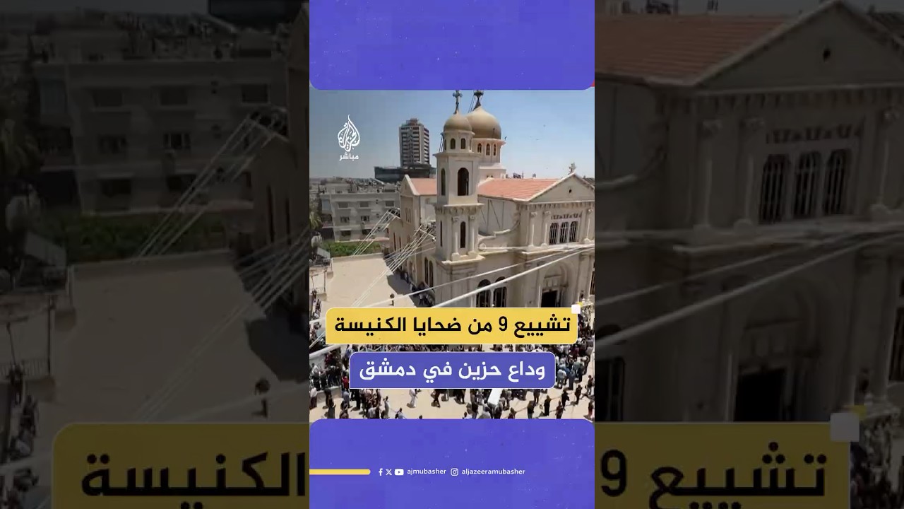 تشييع 9 من ضحايا الهجوم على كنيسة مار إلياس في #دمشق.. والداخلية السورية تكشف إحباط تفجير آخر