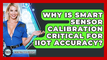 Why Is Smart Sensor Calibration Critical For IIoT Accuracy? - Industrial Tech Insights
