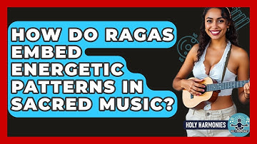 How Do Ragas Embed Energetic Patterns In Sacred Music? - Holy Harmonies