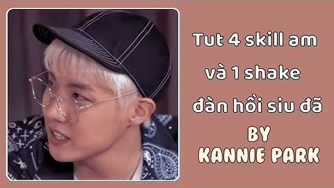 Tut 4 skill am và 1 shake cực hot cho những bạn nào cần nè (tutorial p18)