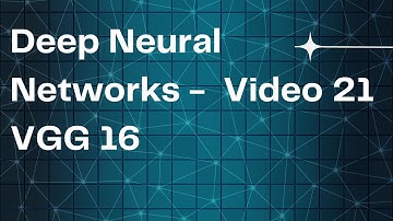 Deep Neural Networks -  Video 21  CNN VGG 16