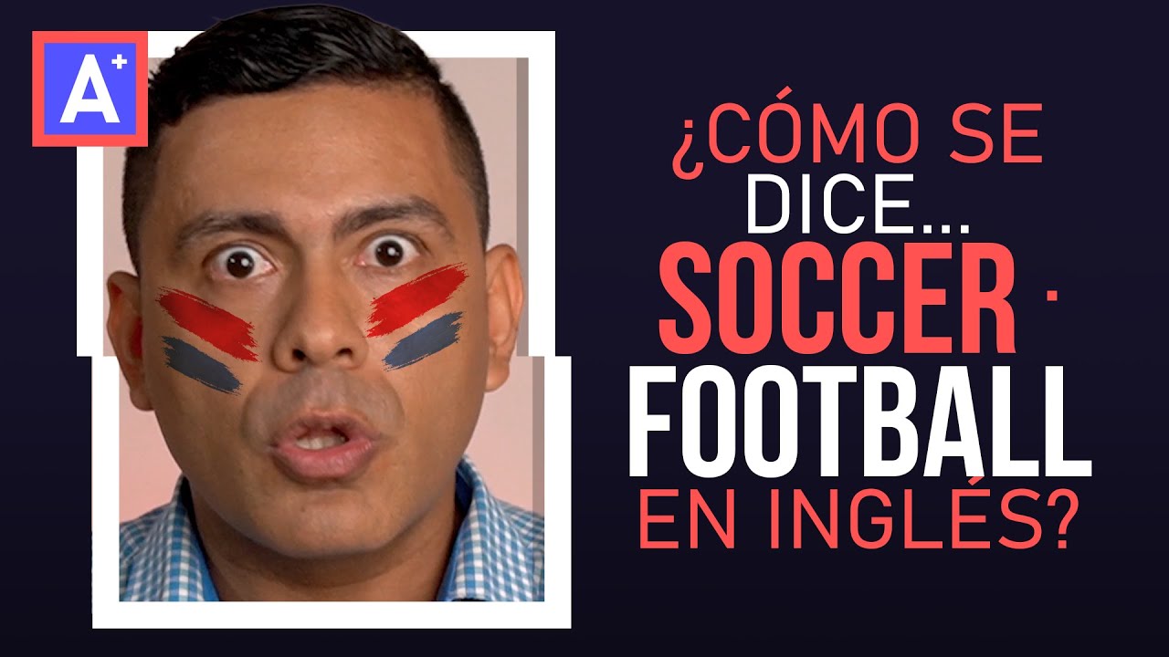 Cómo Se Dice SOCCER o FOOTBALL En Inglés ? - Aprende Inglés Sin Stress