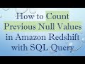 How to Count Previous Null Values in Amazon Redshift with SQL Query