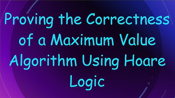Proving the Correctness of a Maximum Value Algorithm Using Hoare Logic