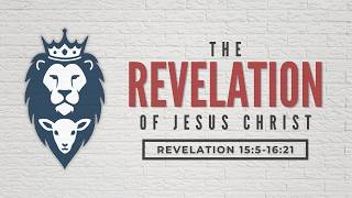 10-11-26 The Seven Bowls of Wrath (Revelation 15:5-16:21)