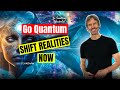 Announce and Shift to Your New Reality Right Now—Go Quantum!