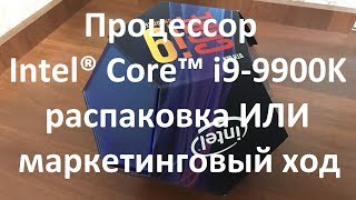 Процессор Intel® Core™ i9-9900K распаковка или маркетинговый ход