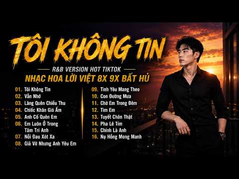 Nhạc Hoa Lời Việt 8x 9x Đời Đầu R&B Version Hay Nhất | Tôi Không Tin, Vẫn Nhớ, Nụ Hồng Mong Manh,..