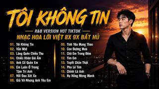 Nhạc Hoa Lời Việt 8x 9x Đời Đầu R&B Version Hay Nhất | Tôi Không Tin, Vẫn Nhớ, Nụ Hồng Mong Manh,..