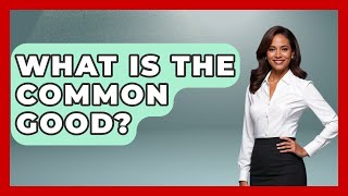 What Is The Common Good? - The Ethical Compass