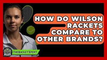 How Do Wilson Rackets Compare To Other Brands? - The Racket Xpert
