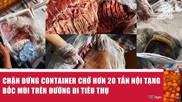 Chặn đứng container chở hơn 20 tấn nội tạng bốc mùi trên đường đi tiêu thụ | VTV24