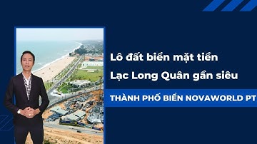 Lô đất biển mặt tiền Lạc Long Quân gần siêu thành phố biển NovaWorld Phan Thiết