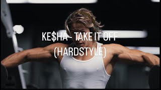 Ke$ha - Take It Off ft. Zyzz (OFFICIAL HARDSTYLE REMIX) Prod. @prodbywhippa