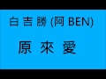 白吉勝 阿BEN 原來愛 HD 白吉勝 阿BEN 原來愛 HD