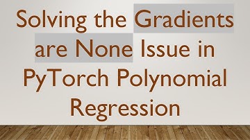 Solving the Gradients are None Issue in PyTorch Polynomial Regression