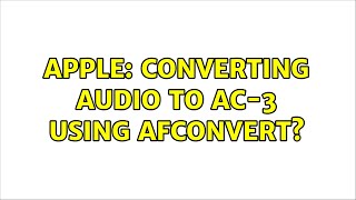 Apple: Converting Audio to AC-3 using afconvert? (2 Solutions!!)