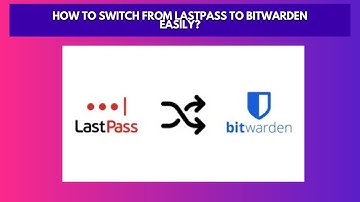 How to Switch from LastPass to Bitwarden Easily
