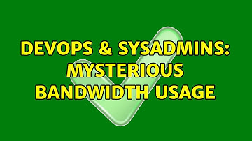 DevOps & SysAdmins: Mysterious Bandwidth Usage (2 Solutions!!)