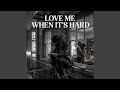 Love Me When It's Hard